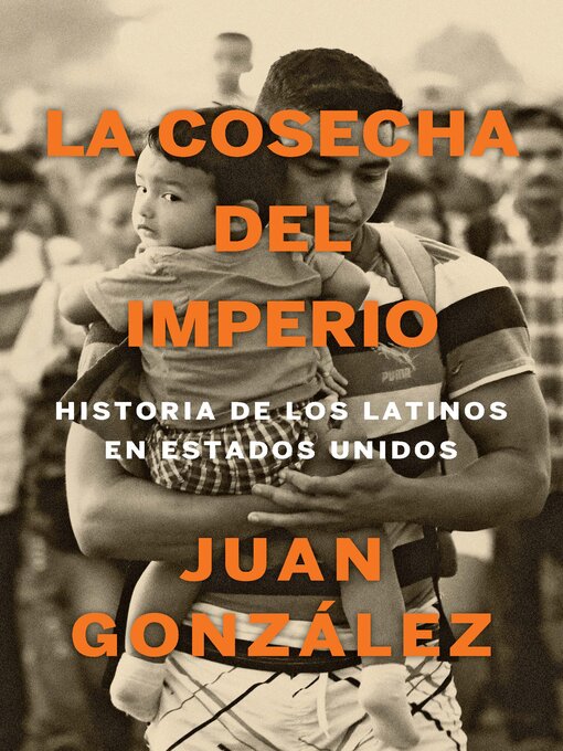 Title details for La cosecha del imperio (Harvest of Empire) by Juan Gonzalez - Wait list